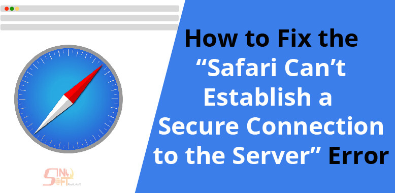How to Fix “Safari Can’t Establish a Secure Connection to the Server” Error
