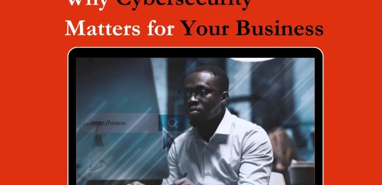 Why Cybersecurity Matters for Your Business
